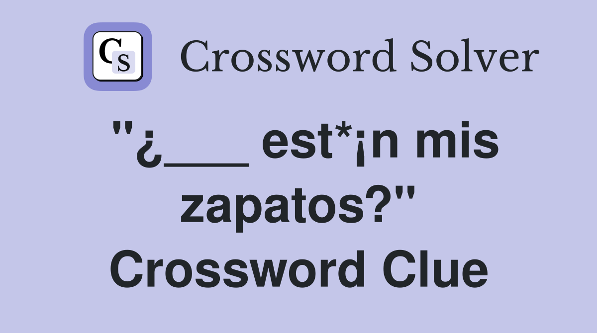 "¿___ est*¡n mis zapatos?" Crossword Clue