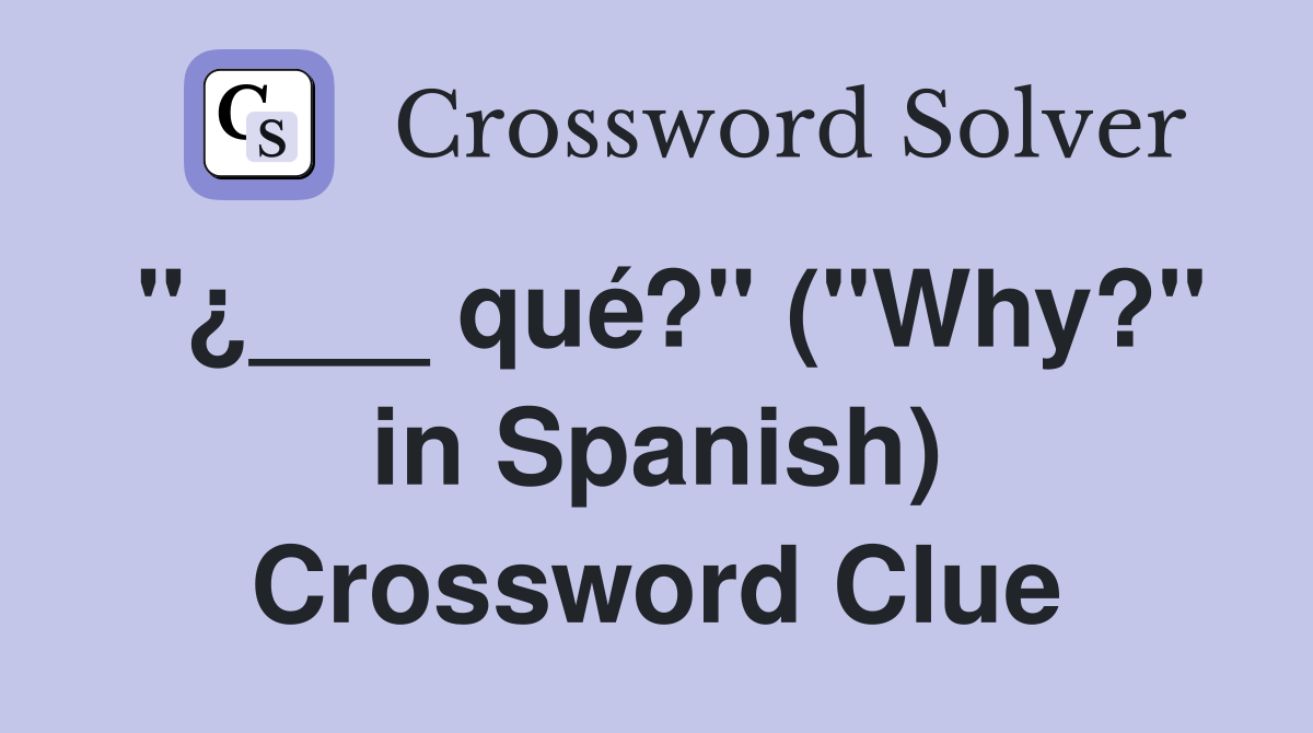 "¿___ qué?" ("Why?" in Spanish) Crossword Clue