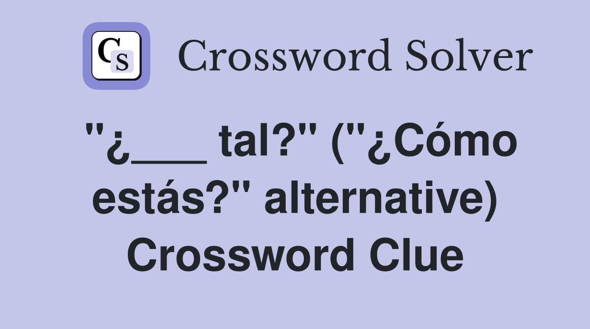 "¿___ tal?" ("¿Cómo estás?" alternative) Crossword Clue