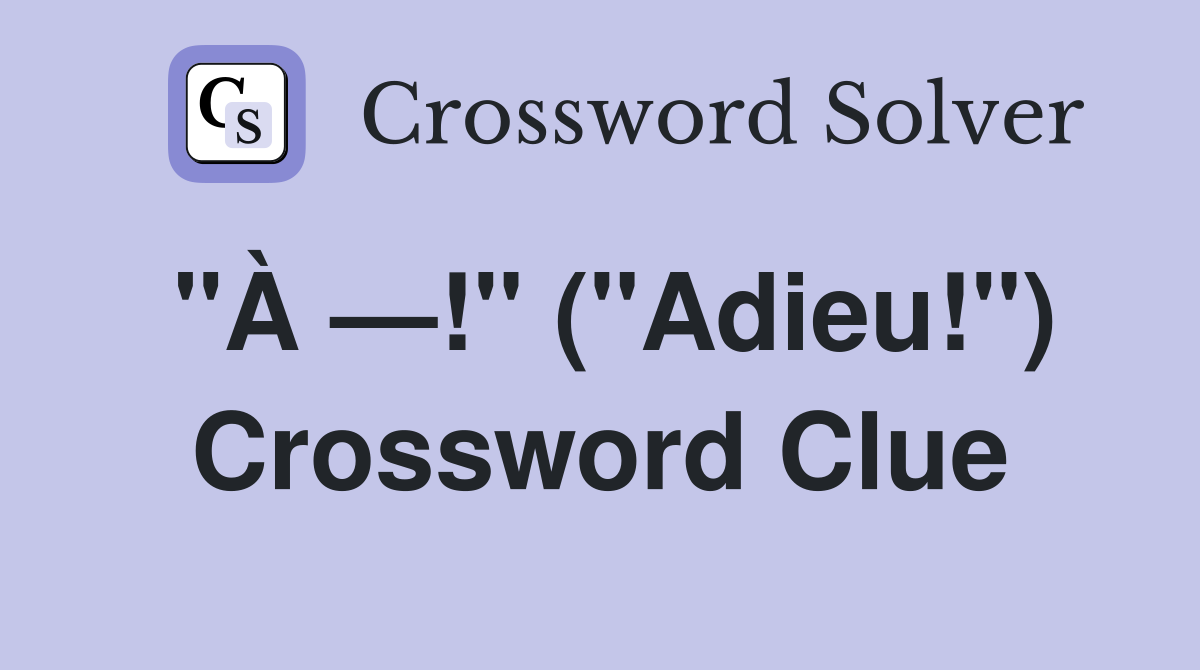 "À —!" ("Adieu!") Crossword Clue