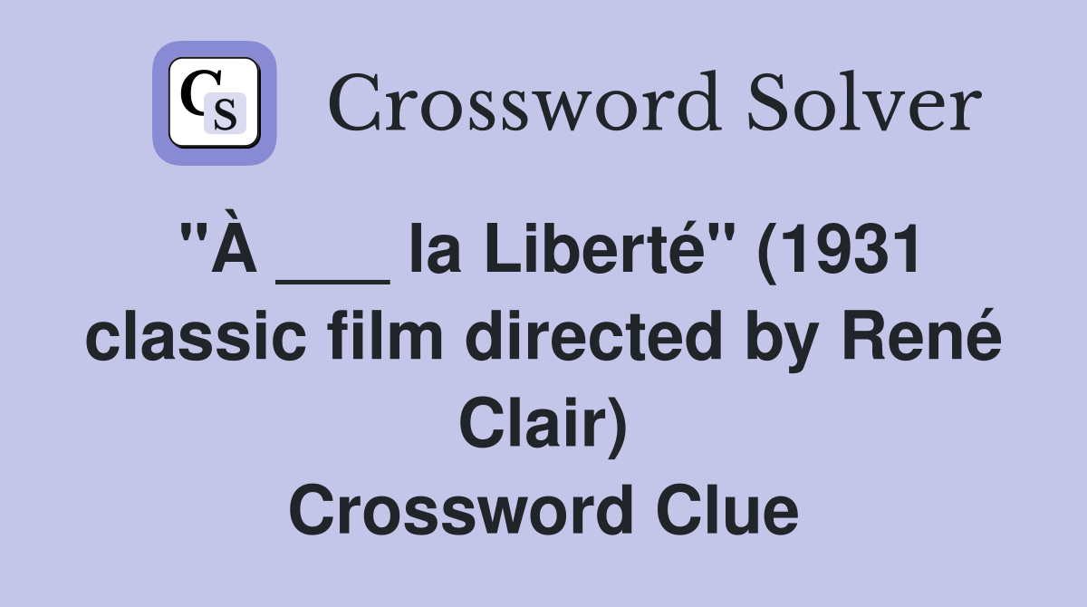 "À ___ la Liberté" (1931 classic film directed by René Clair) Crossword Clue