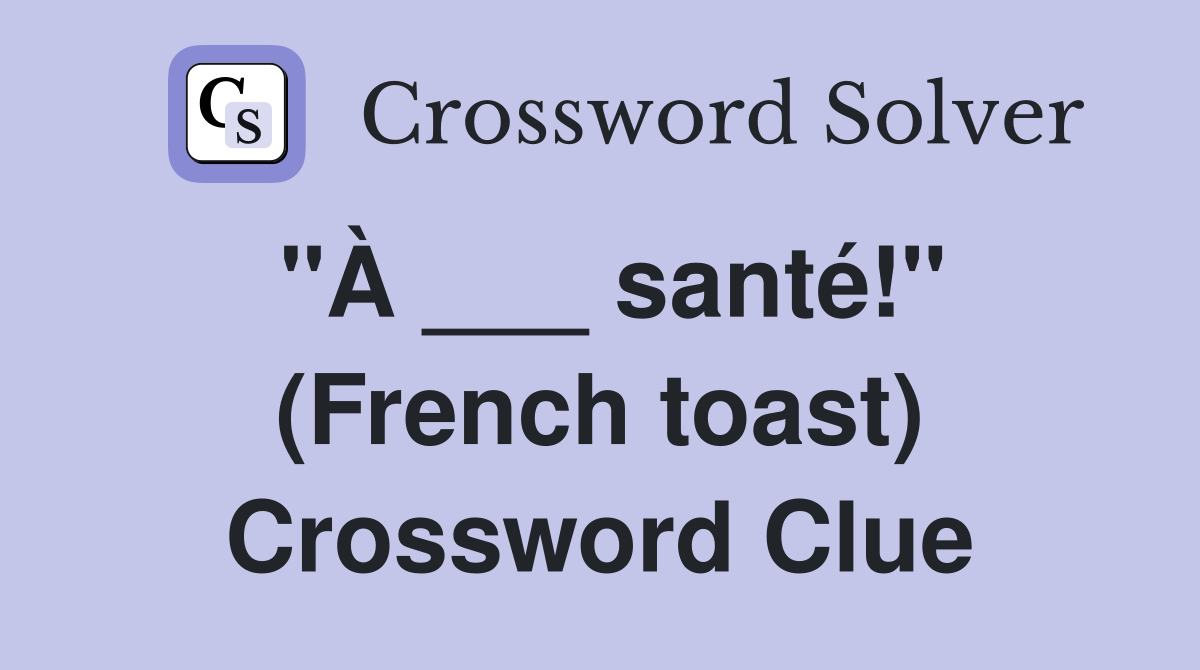 "À ___ santé!" (French toast) Crossword Clue