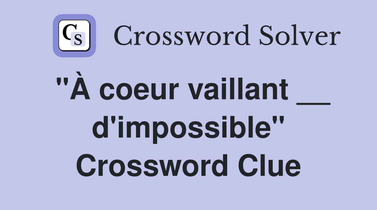"À coeur vaillant __ d'impossible" Crossword Clue