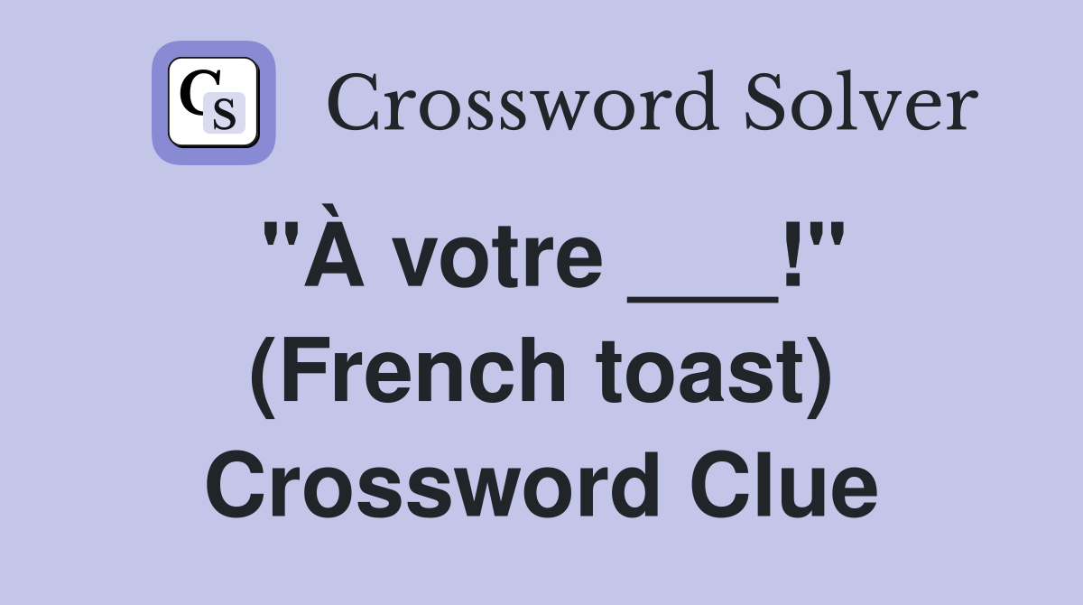"À votre ___!" (French toast) Crossword Clue