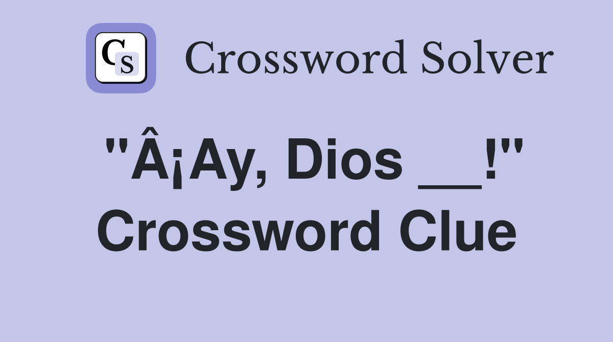 "Â¡Ay, Dios __!" Crossword Clue
