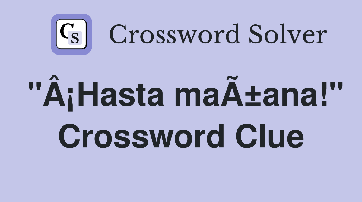 "Â¡Hasta maÃ±ana!" Crossword Clue