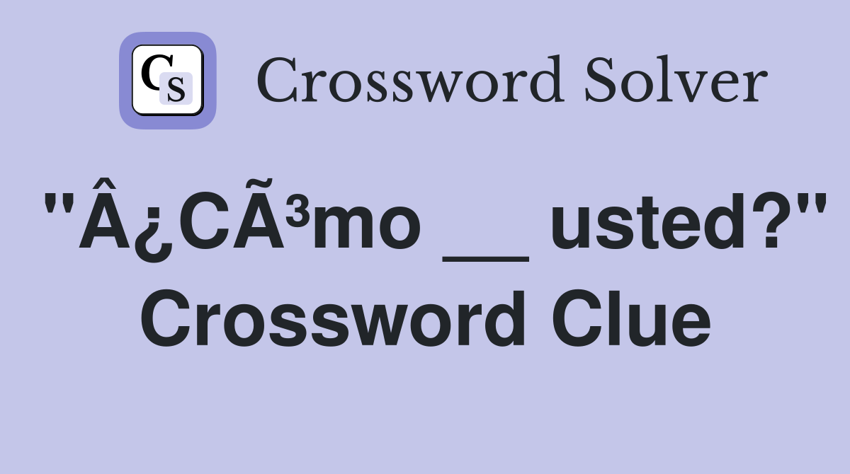 "Â¿CÃ³mo __ usted?" Crossword Clue
