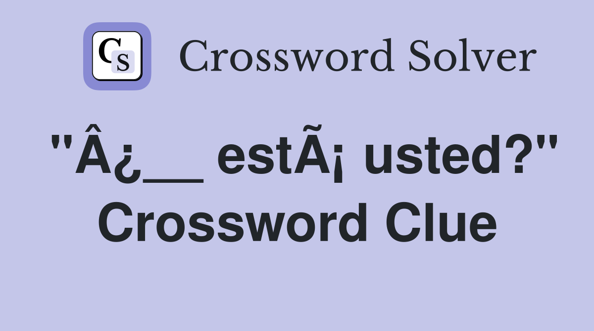 "Â¿__ estÃ¡ usted?" Crossword Clue