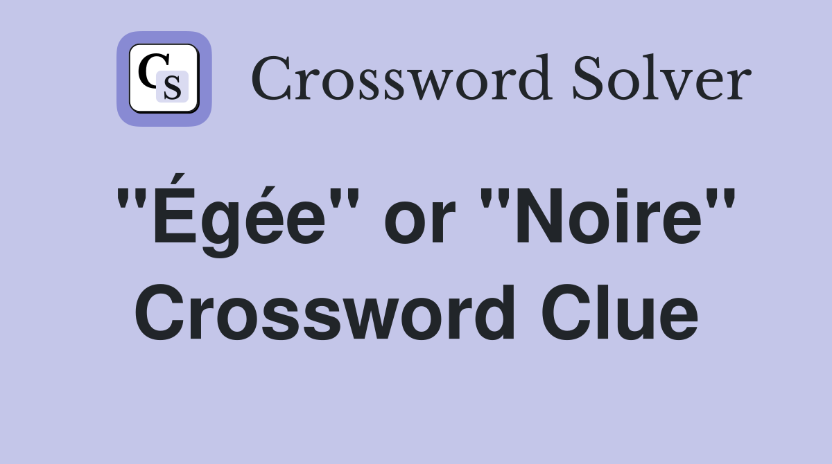 "Égée" or "Noire" Crossword Clue