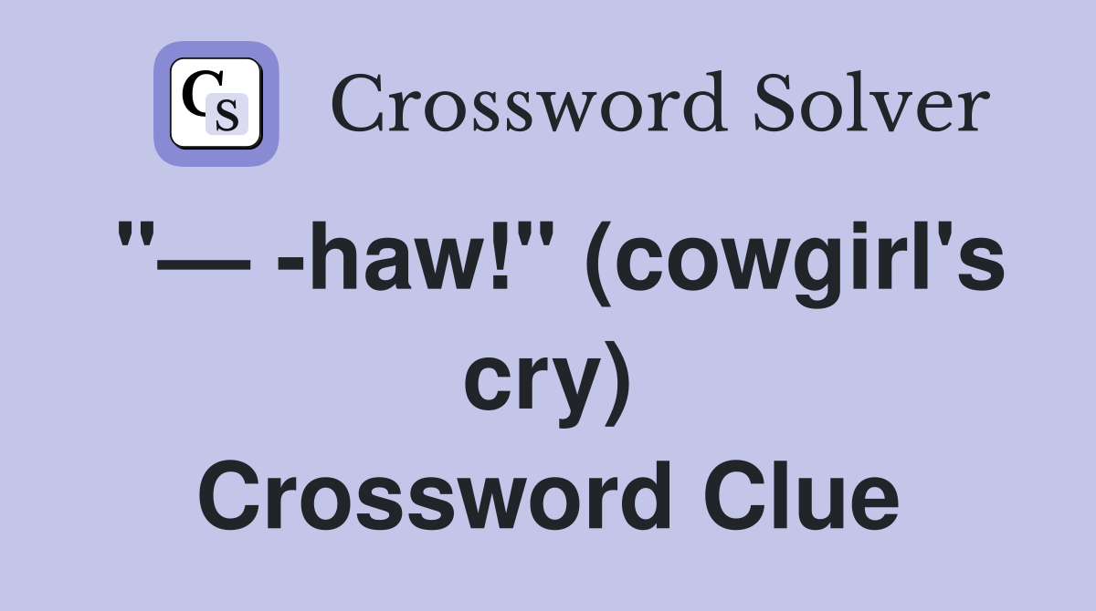 "— -haw!" (cowgirl's cry) Crossword Clue