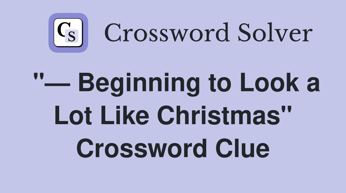 "— Beginning to Look a Lot Like Christmas" Crossword Clue