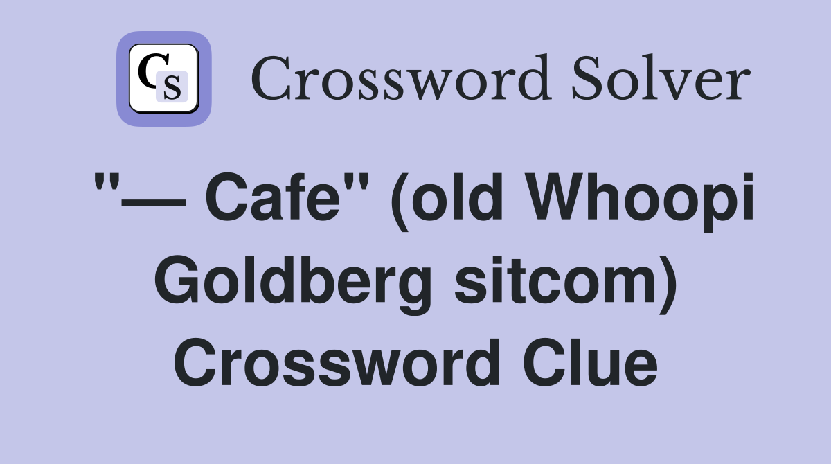 "— Cafe" (old Whoopi Goldberg sitcom) Crossword Clue