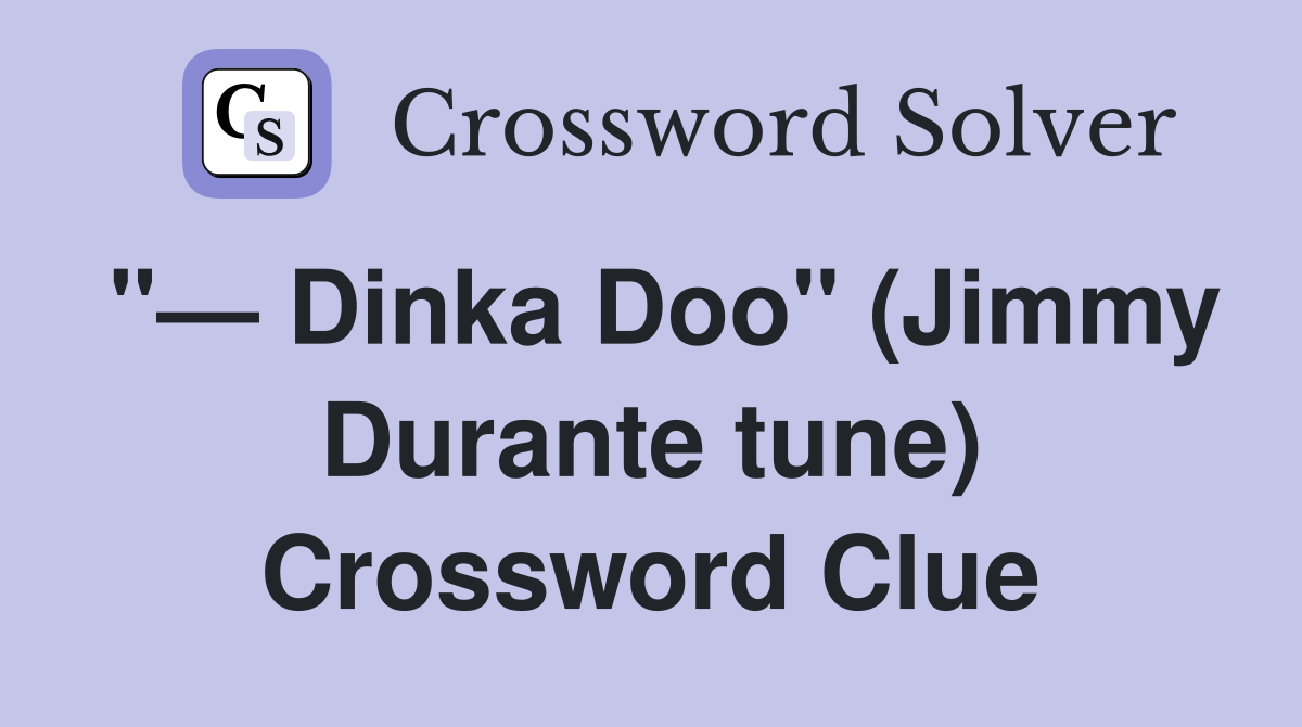 "— Dinka Doo" (Jimmy Durante tune) Crossword Clue