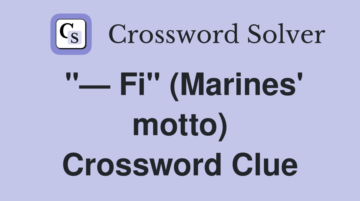 "— Fi" (Marines' motto) Crossword Clue