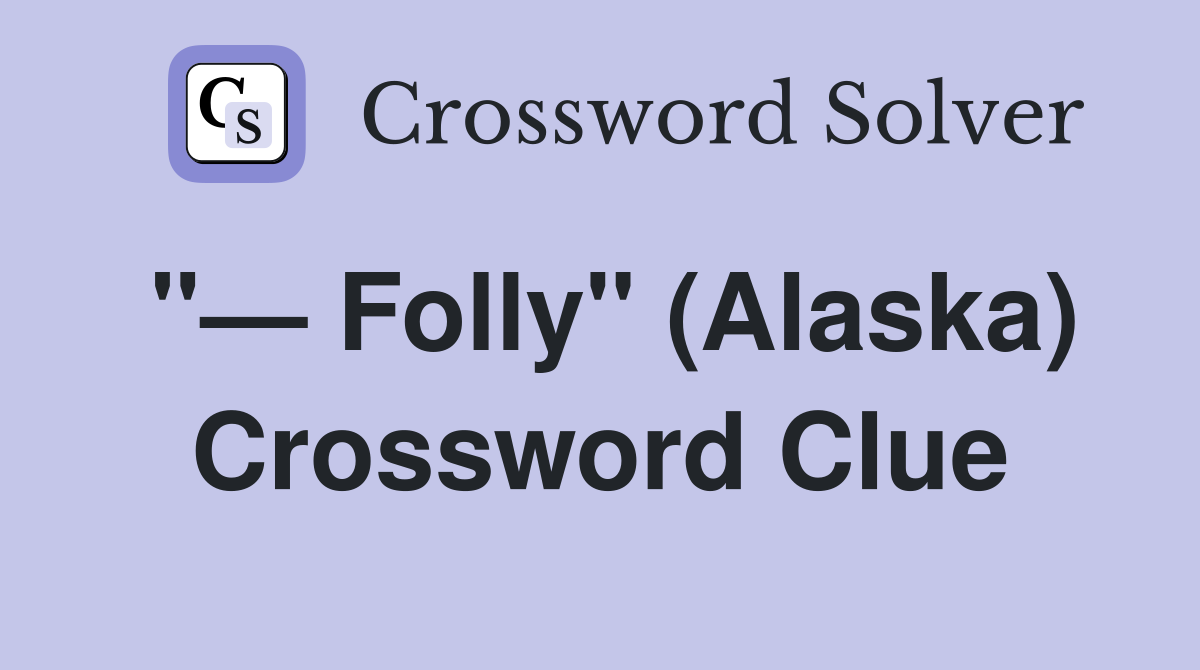 "— Folly" (Alaska) Crossword Clue