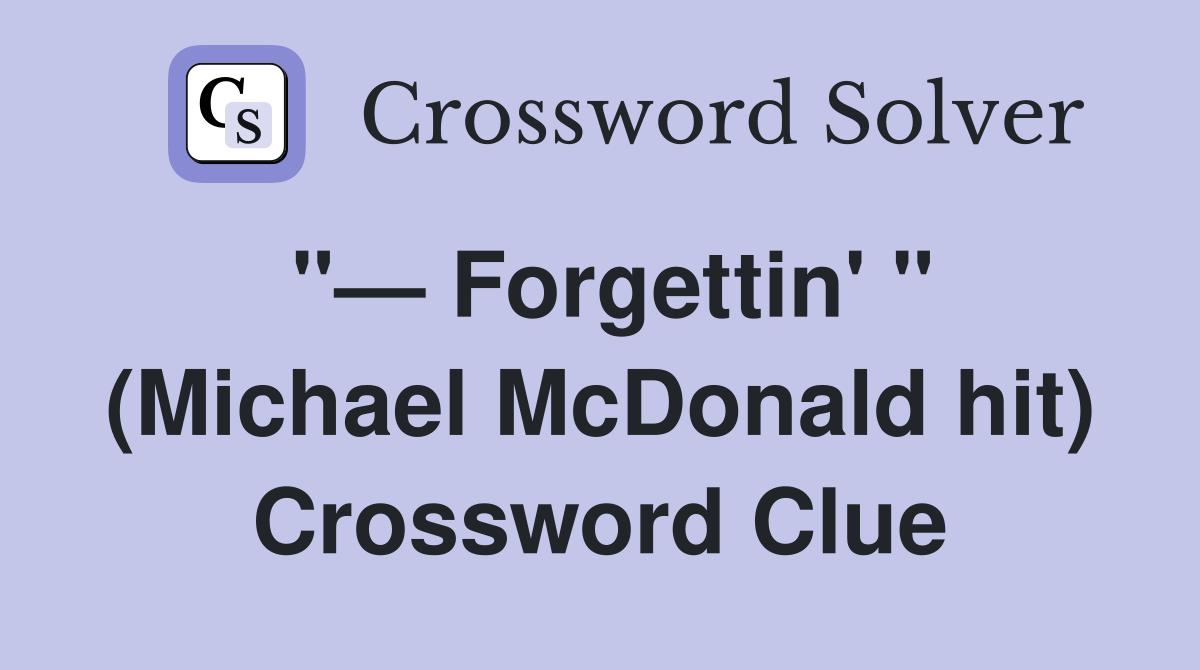 "— Forgettin' " (Michael McDonald hit) Crossword Clue