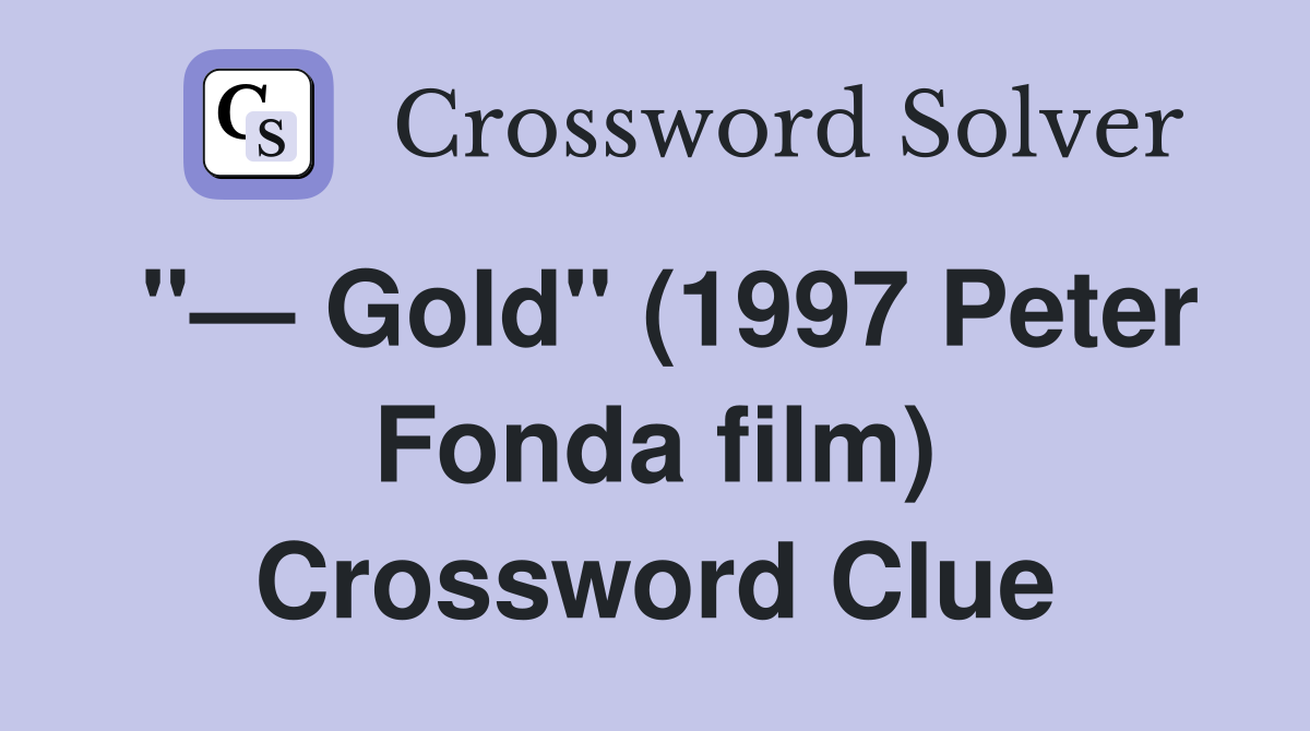"— Gold" (1997 Peter Fonda film) Crossword Clue