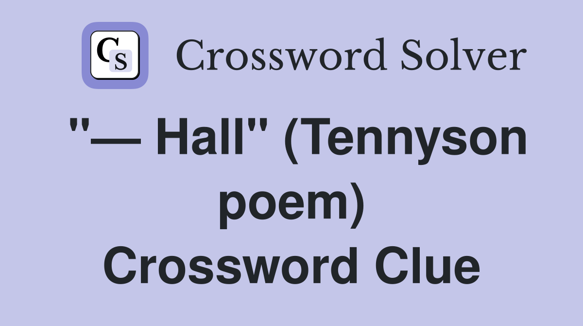 "— Hall" (Tennyson poem) Crossword Clue