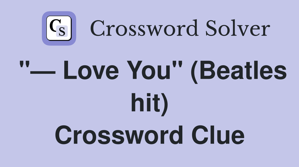 "— Love You" (Beatles hit) Crossword Clue