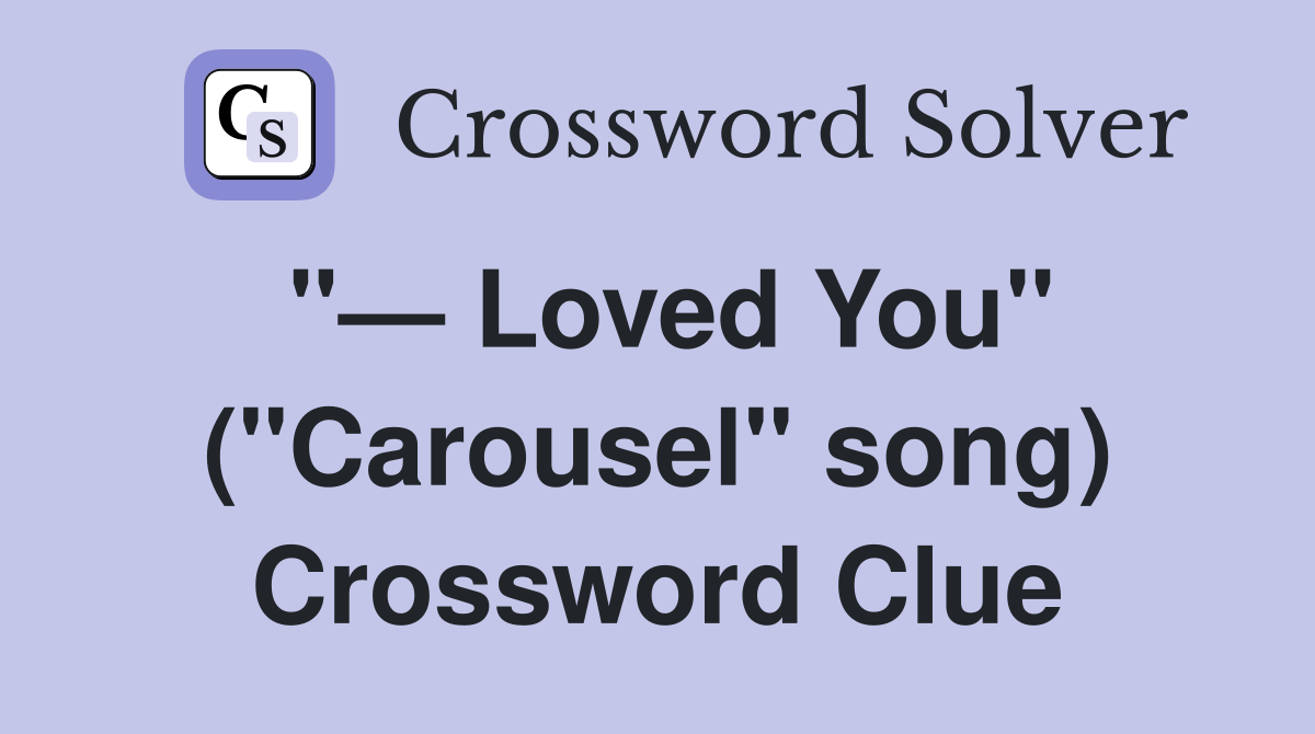 "— Loved You" ("Carousel" song) Crossword Clue