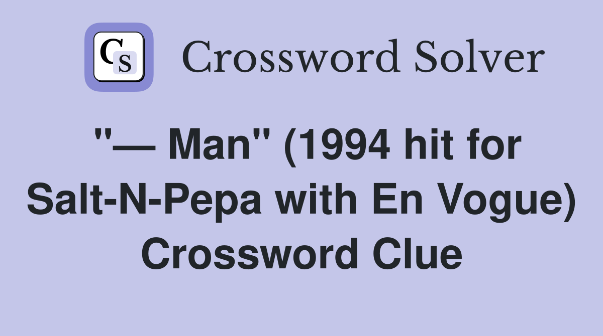 "— Man" (1994 hit for Salt-N-Pepa with En Vogue) Crossword Clue