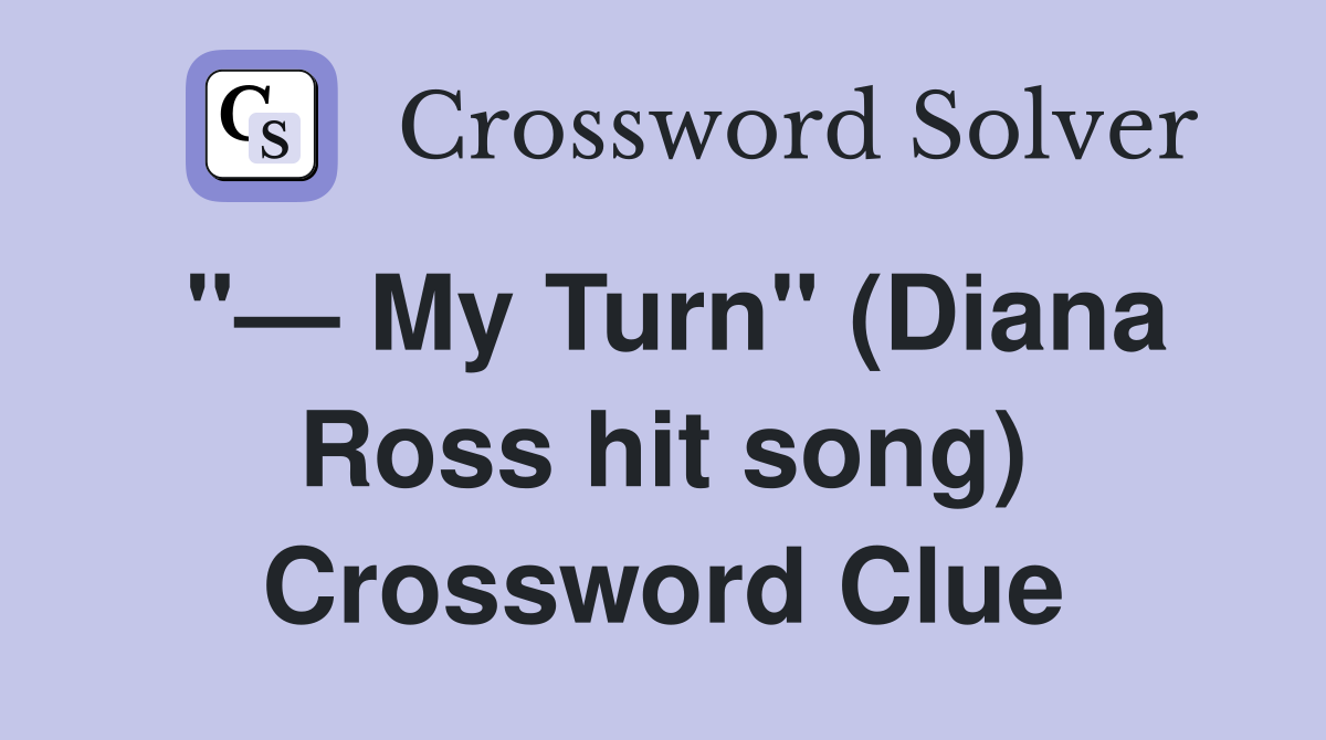 "— My Turn" (Diana Ross hit song) Crossword Clue