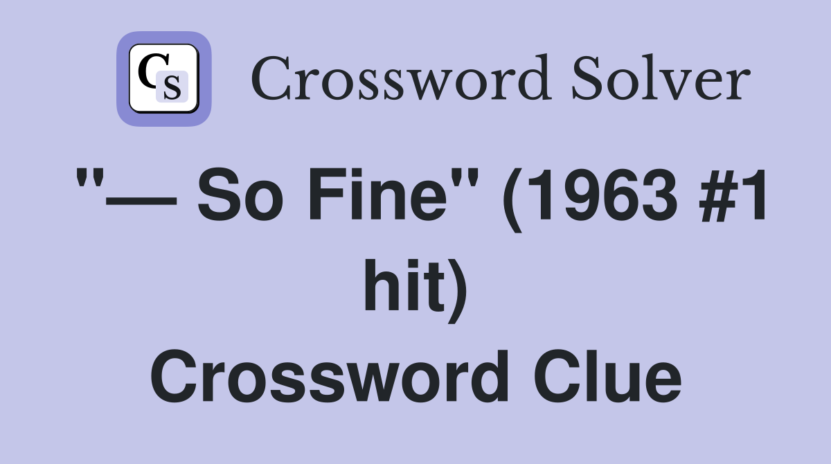 "— So Fine" (1963 #1 hit) Crossword Clue