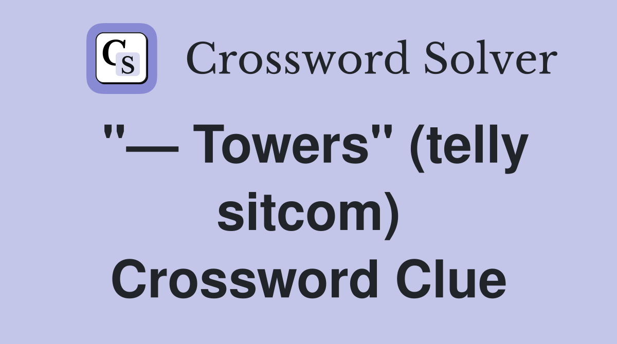 "— Towers" (telly sitcom) Crossword Clue