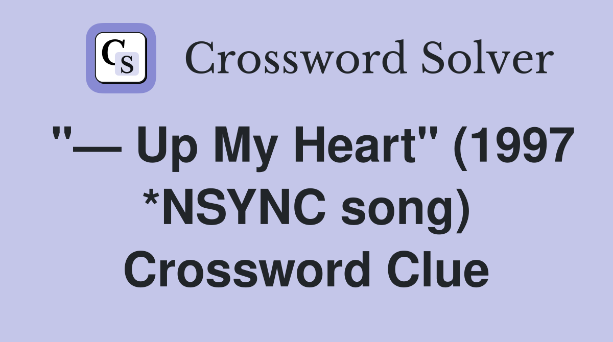 "— Up My Heart" (1997 *NSYNC song) Crossword Clue