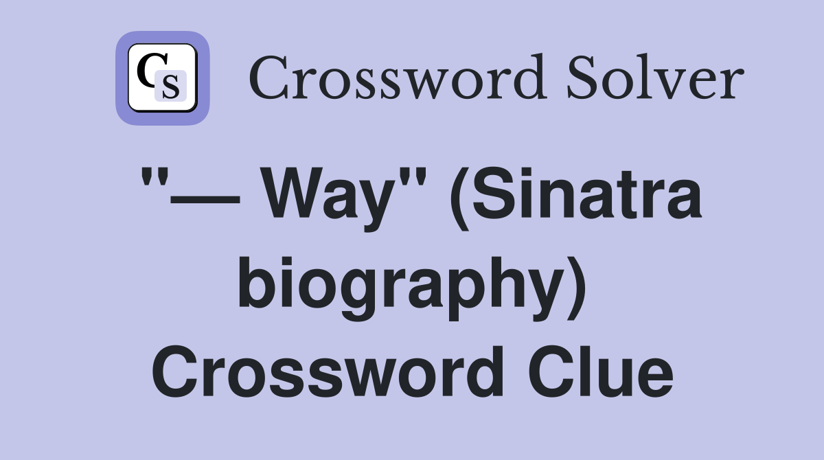 "— Way" (Sinatra biography) Crossword Clue