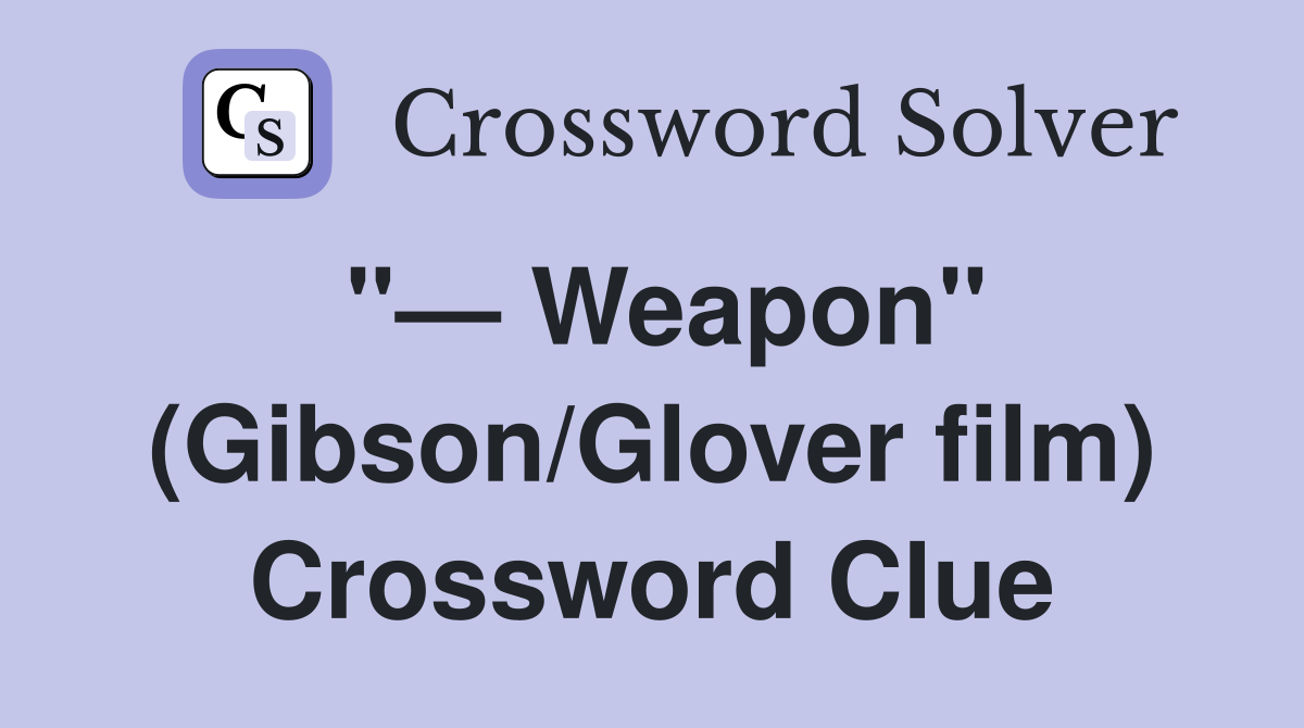 "— Weapon" (Gibson/Glover film) Crossword Clue