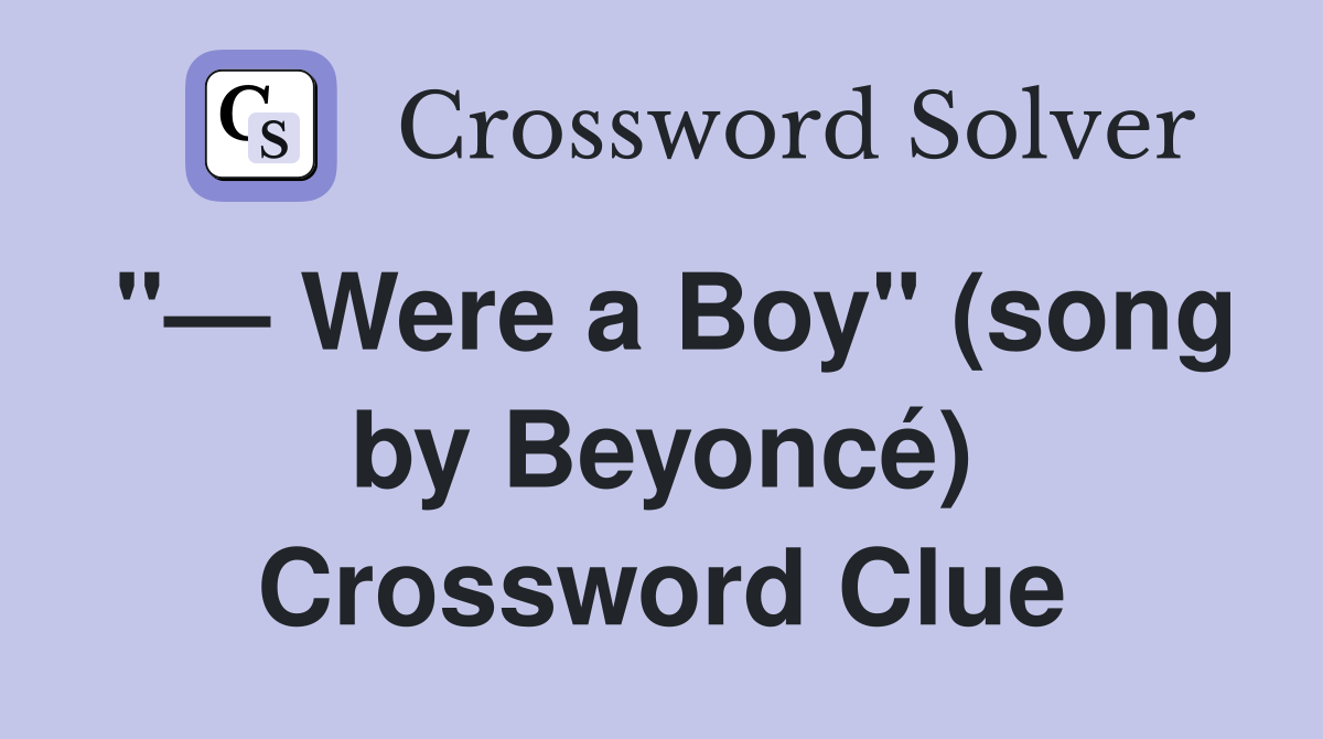 "— Were a Boy" (song by Beyoncé) Crossword Clue