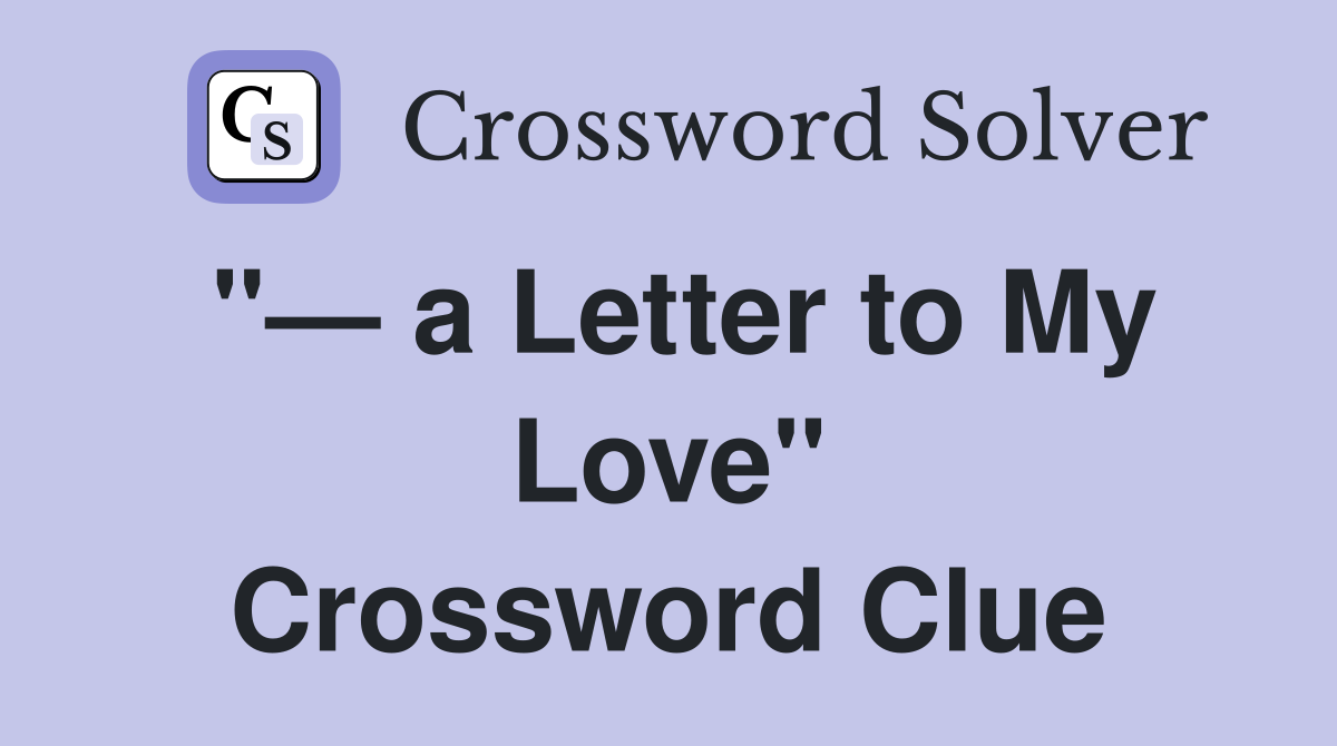 "— a Letter to My Love" Crossword Clue