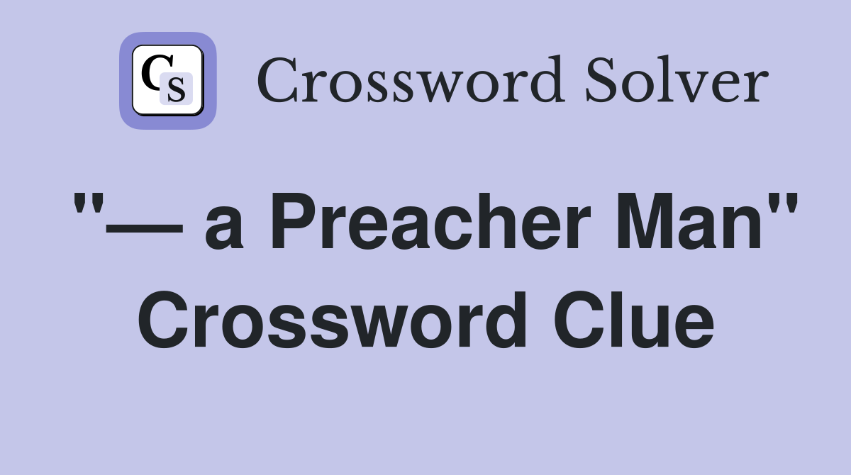 "— a Preacher Man" Crossword Clue