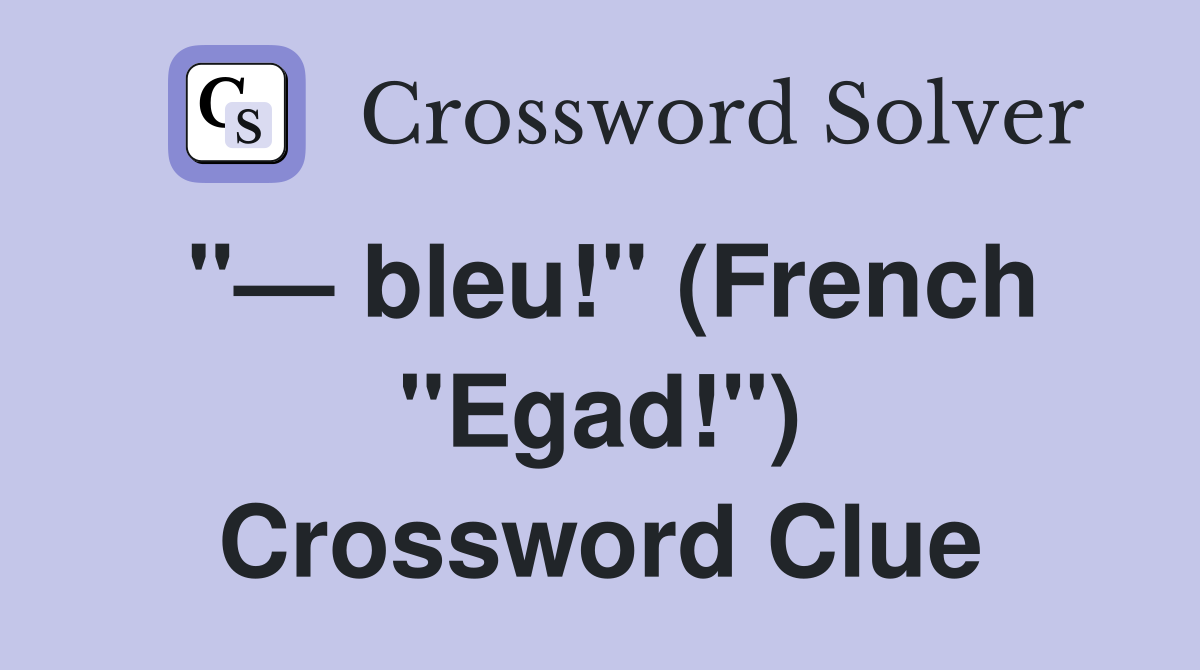 "— bleu!" (French "Egad!") Crossword Clue