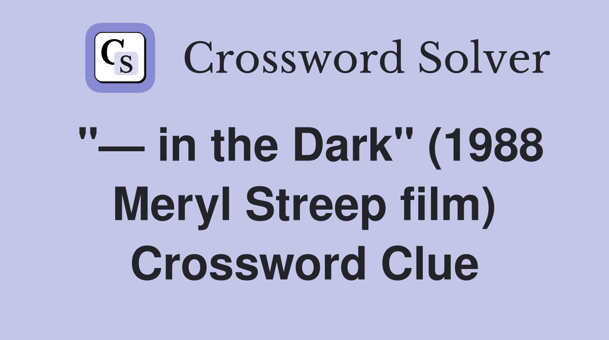 "— in the Dark" (1988 Meryl Streep film) Crossword Clue