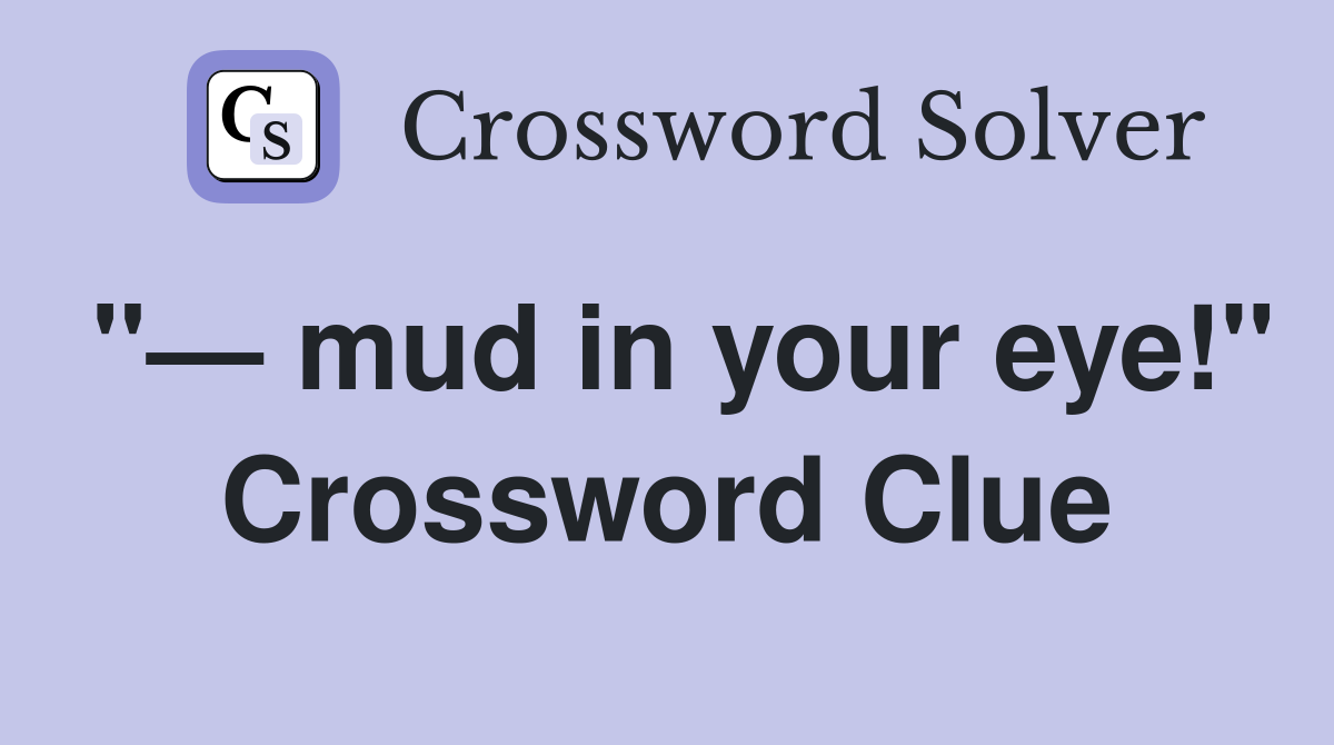 "— mud in your eye!" Crossword Clue