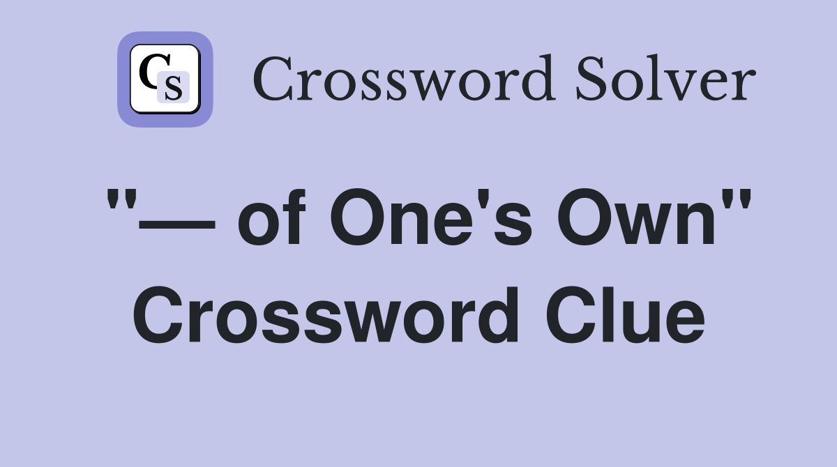 "— of One's Own" Crossword Clue