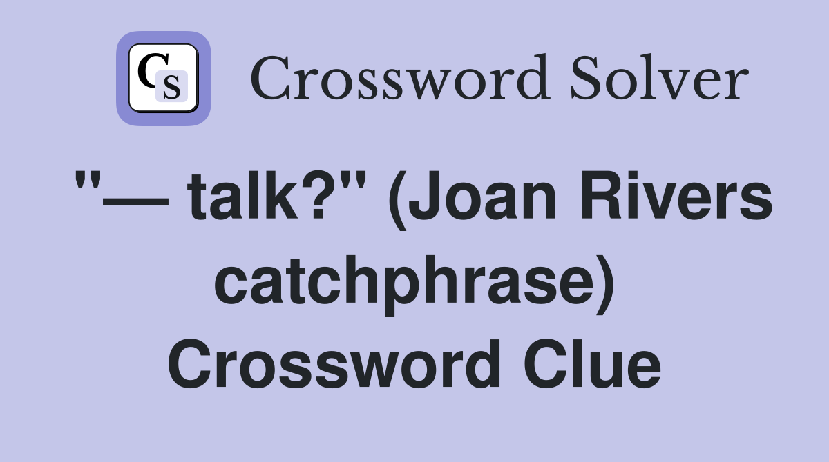 "— talk?" (Joan Rivers catchphrase) Crossword Clue