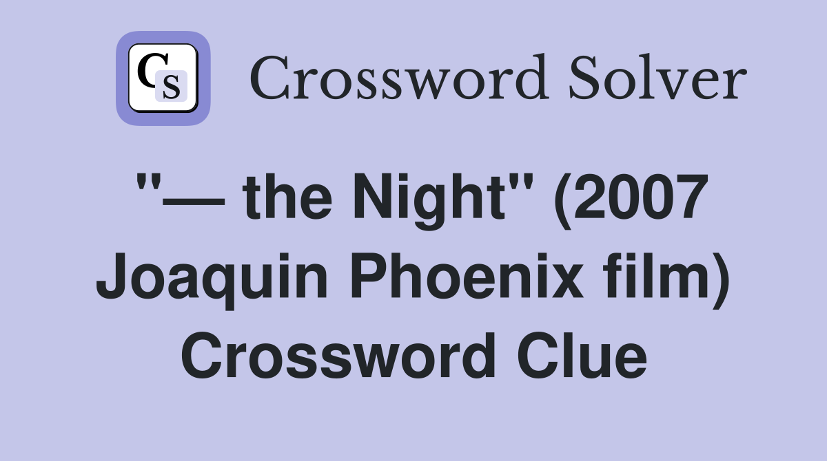 "— the Night" (2007 Joaquin Phoenix film) Crossword Clue