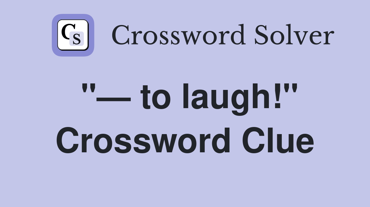 "— to laugh!" Crossword Clue