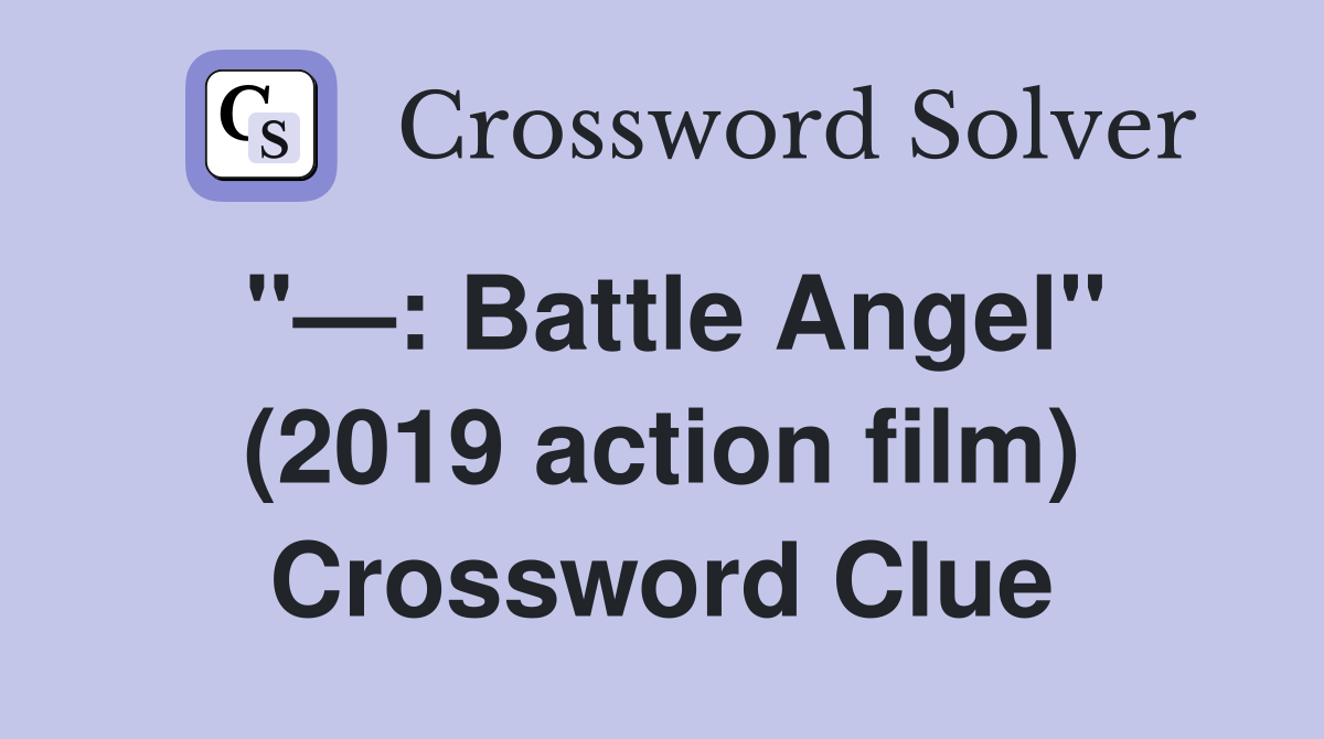 "—: Battle Angel" (2019 action film) Crossword Clue