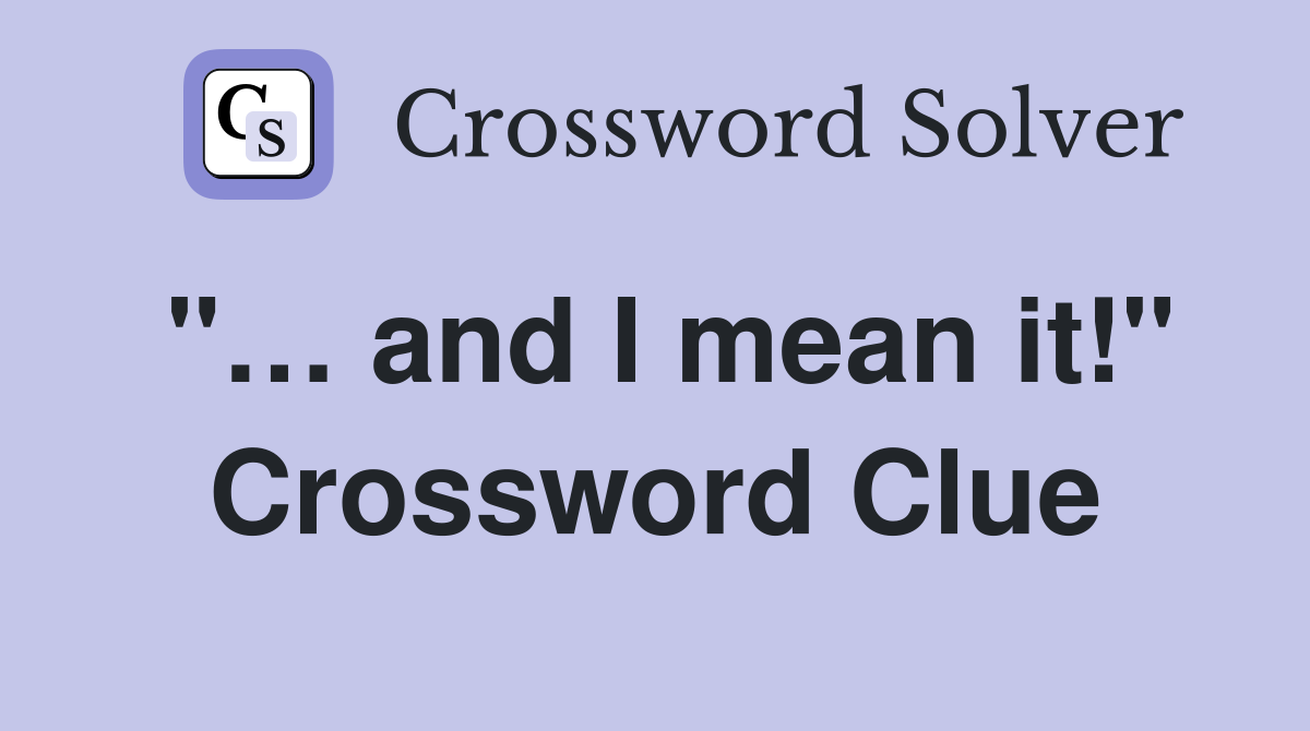 "… and I mean it!" Crossword Clue
