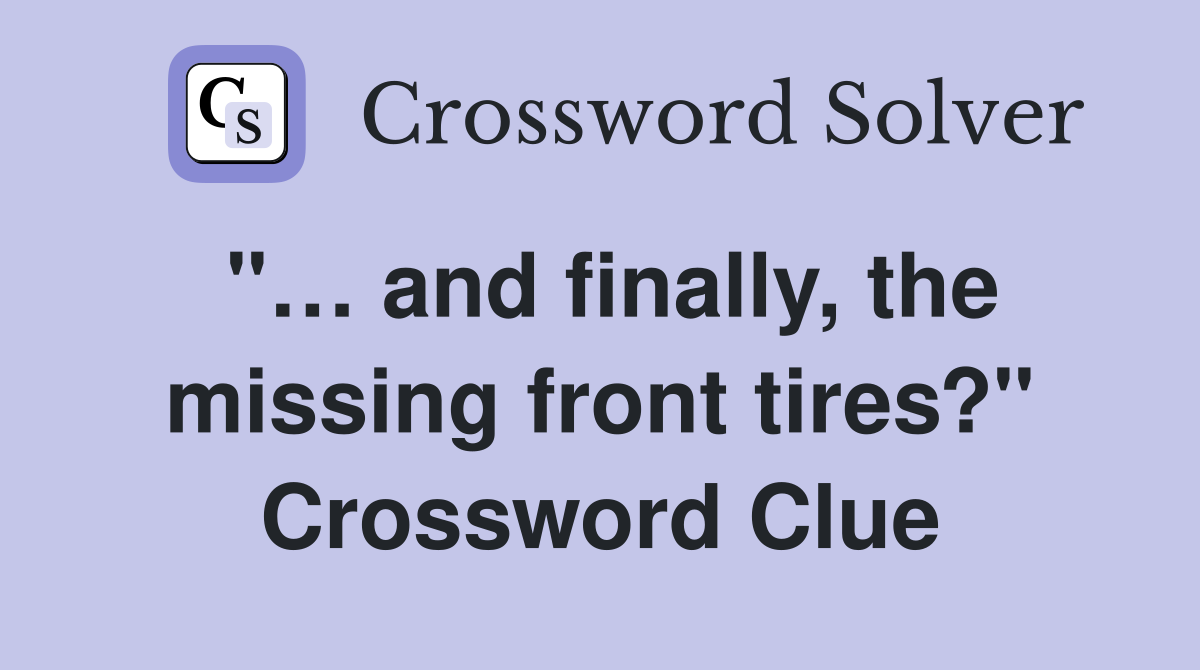 "… and finally, the missing front tires?" Crossword Clue