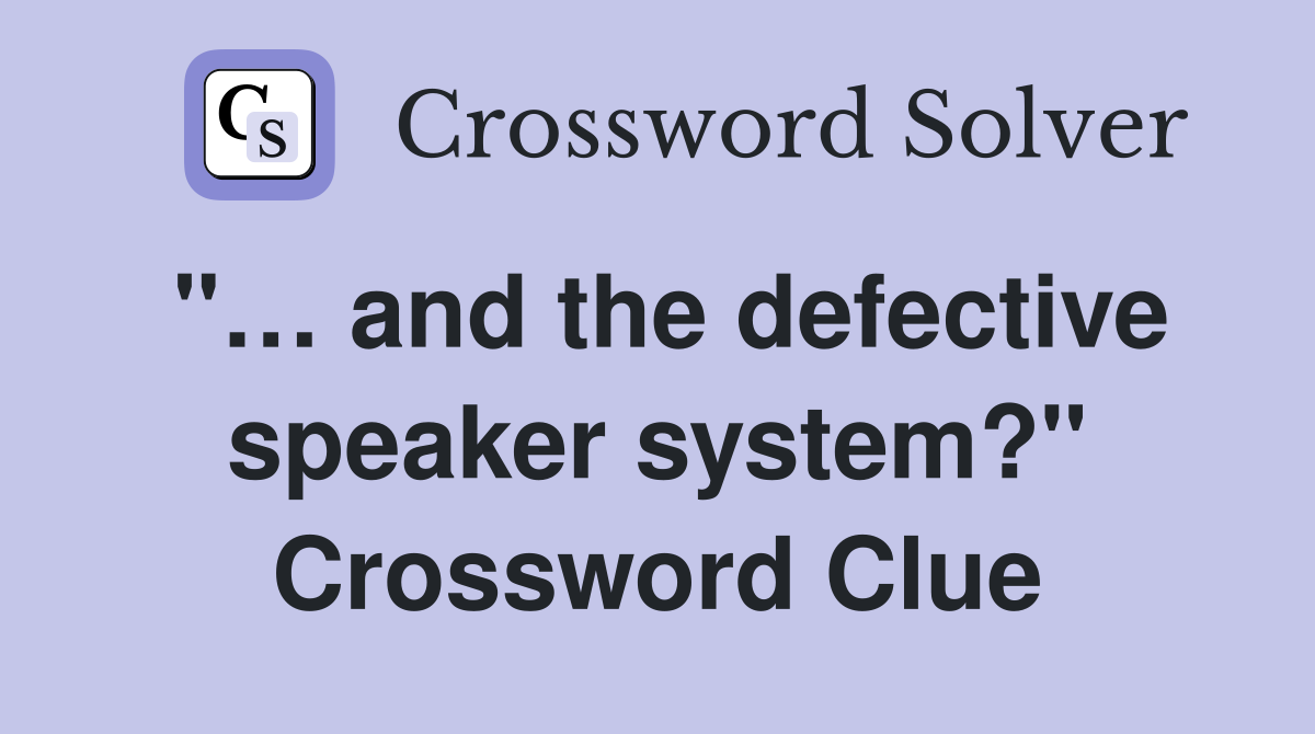 "… and the defective speaker system?" Crossword Clue