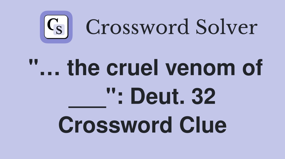 "… the cruel venom of ___": Deut. 32 Crossword Clue