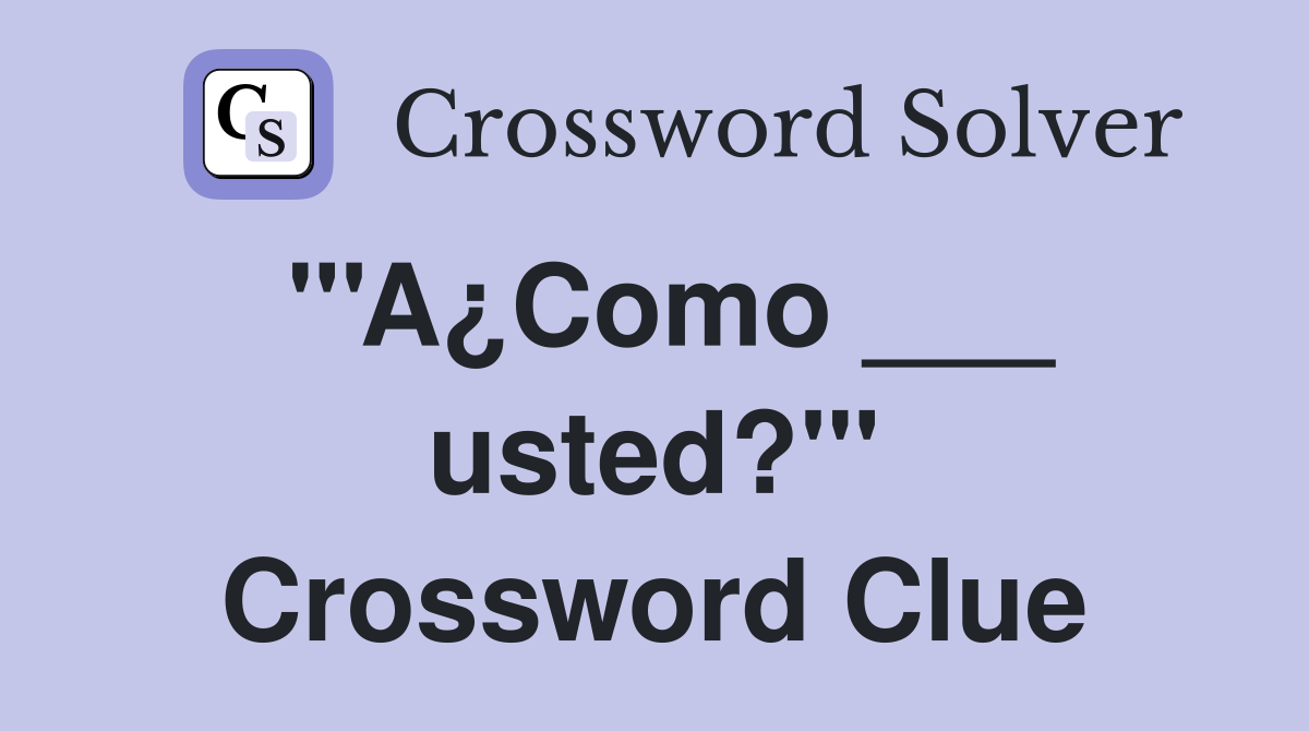 "'A¿Como ___ usted?'" Crossword Clue