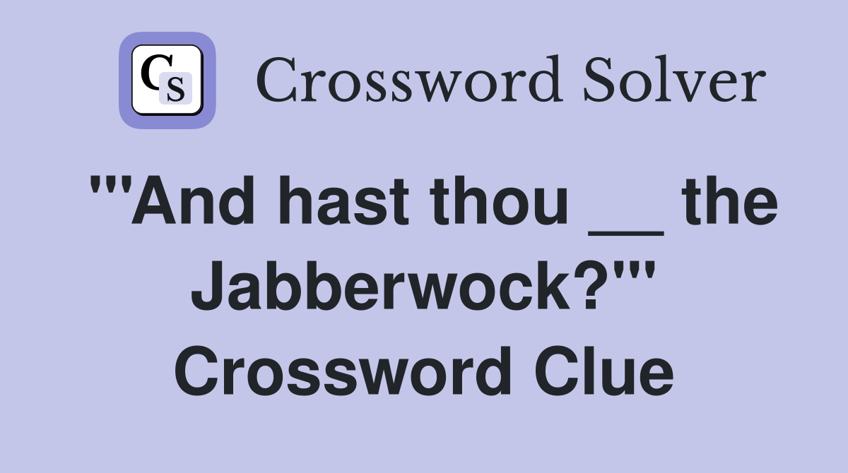 "'And hast thou __ the Jabberwock?'" Crossword Clue