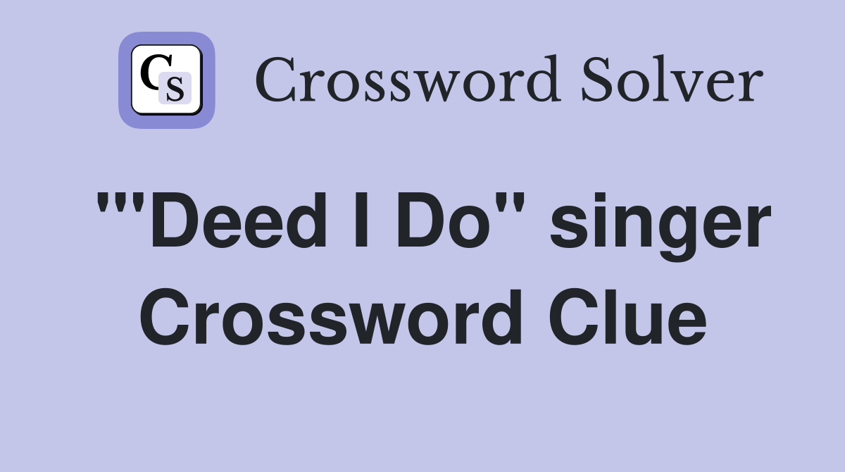 "'Deed I Do" singer Crossword Clue