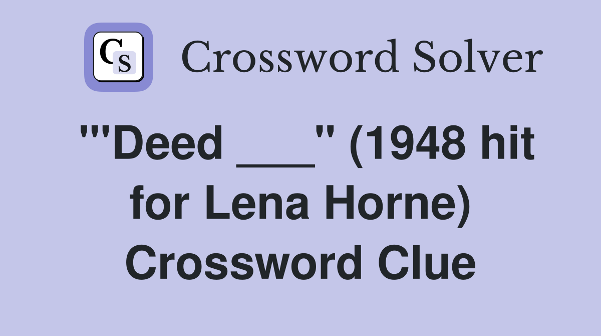 "'Deed ___" (1948 hit for Lena Horne) Crossword Clue